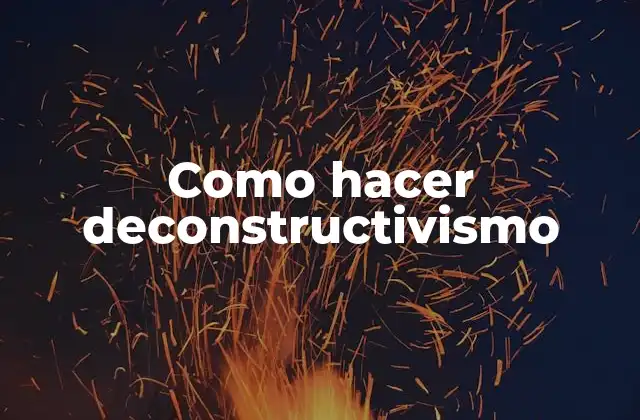 Como Hacer Deconstructivismo