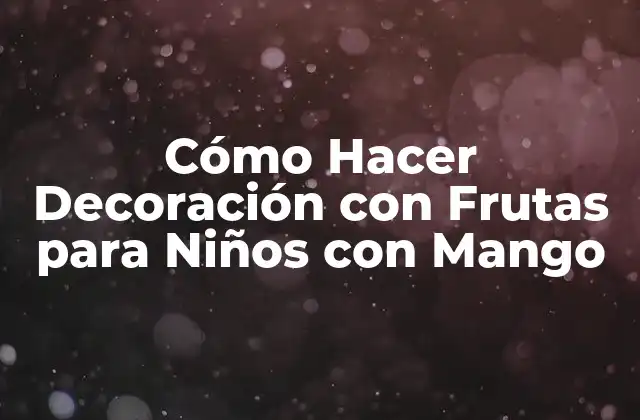 Cómo Hacer Decoración con Frutas para Niños con Mango