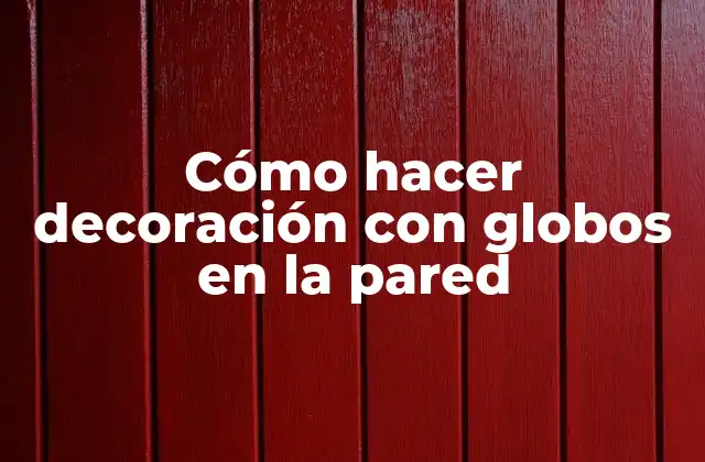 Cómo Hacer Decoración con Globos en la Pared 2 ¿Qué es la decoración con globos en la pared?