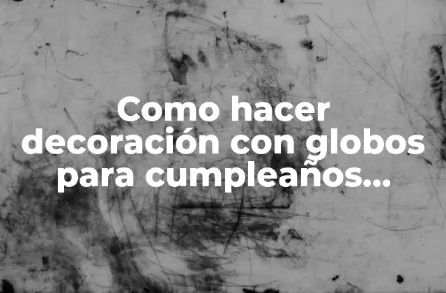 Como Hacer Decoración con Globos para Cumpleaños Infantiles 2 Decoración con globos para cumpleaños infantiles