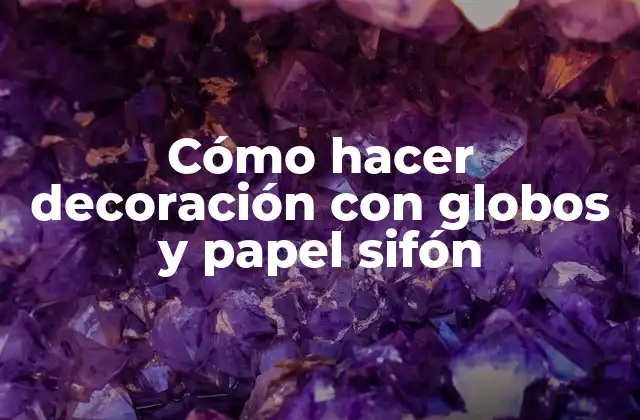 Cómo Hacer Decoración con Globos y Papel Sifón