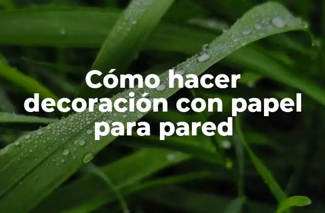 Cómo Hacer Decoración con Papel para Pared