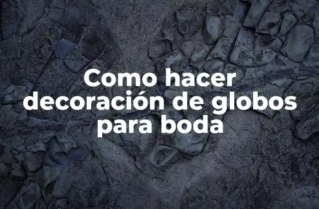 Como Hacer Decoración de Globos para Boda