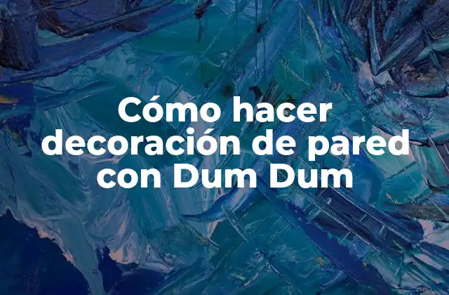 Cómo Hacer Decoración de Pared con Dum Dum