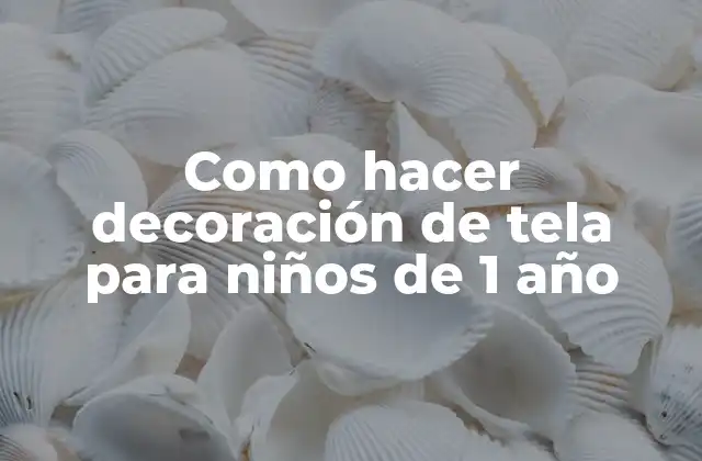 Como Hacer Decoración de Tela para Niños de 1 Año