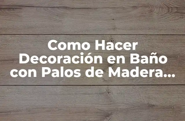 Como Hacer Decoración en Baño con Palos de Madera Rústica 2 Decoración en Baño con Palos de Madera Rústica