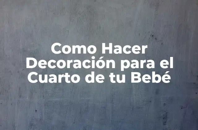 Como Hacer Decoración para el Cuarto de Tu Bebé