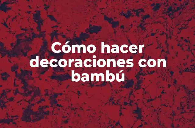 Cómo hacer decoraciones con bambú