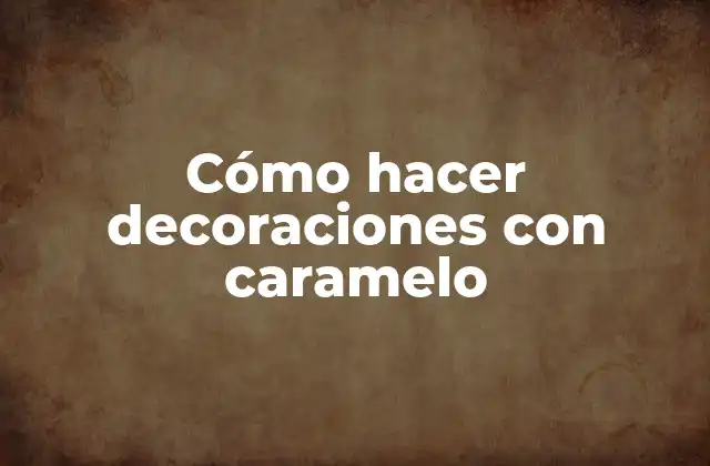 Cómo Hacer Decoraciones con Caramelo