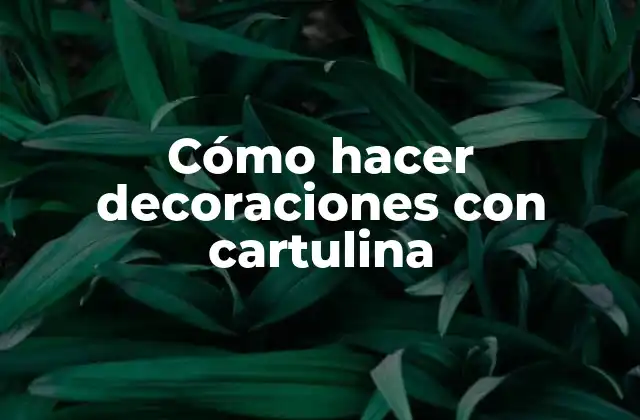 Cómo Hacer Decoraciones con Cartulina