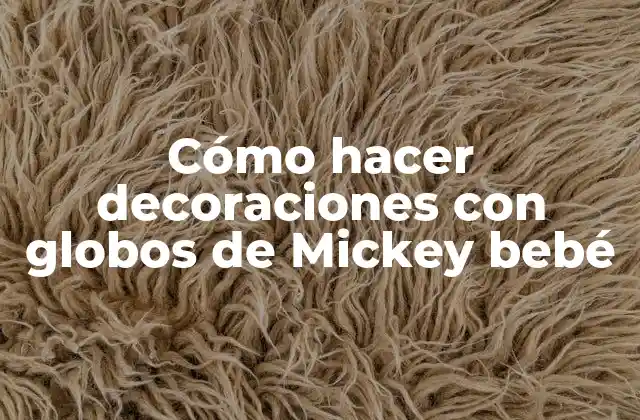 Cómo Hacer Decoraciones con Globos de Mickey Bebé 2 Cómo hacer decoraciones con globos de Mickey bebé