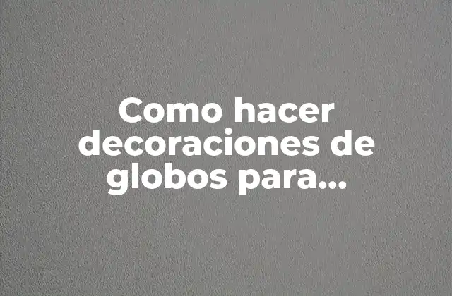 Decoraciones de globos para cumpleaños