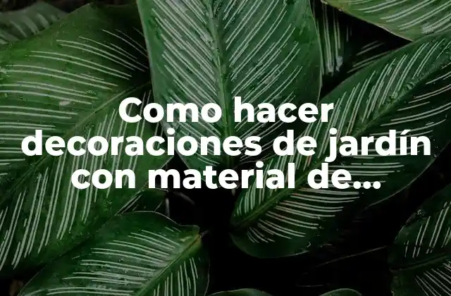Como Hacer Decoraciones de Jardín con Material de Desecho