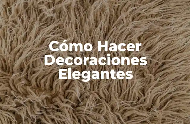 Cómo Hacer Decoraciones Elegantes
