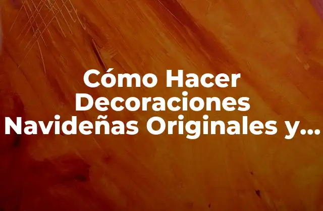 Cómo Hacer Decoraciones Navideñas Originales y Hermosas