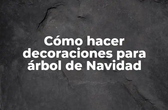 Cómo Hacer Decoraciones para Árbol de Navidad