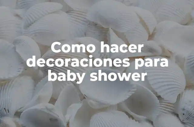Como Hacer Decoraciones para Baby Shower