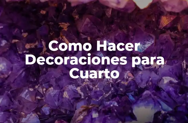 Como Hacer Decoraciones para Cuarto