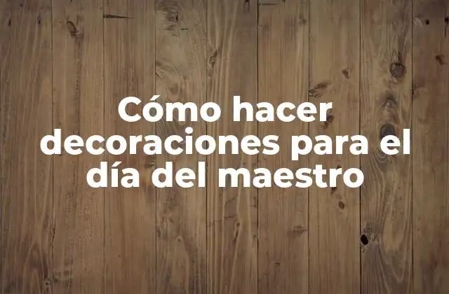 Cómo Hacer Decoraciones para el Día Del Maestro