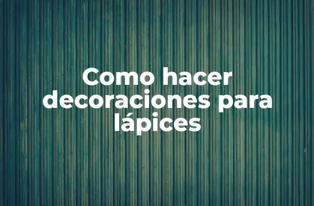 Como Hacer Decoraciones para Lápices
