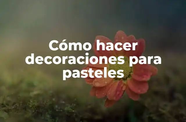 Cómo Hacer Decoraciones para Pasteles