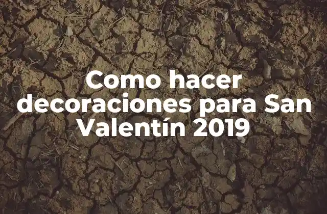 Como Hacer Decoraciones para San Valentín 2019