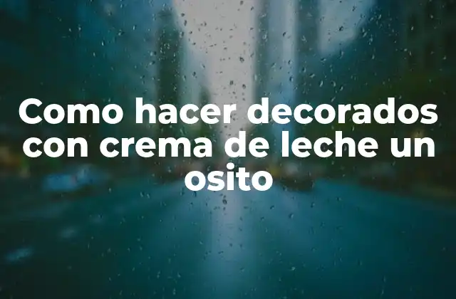 Como Hacer Decorados con Crema de Leche un Osito