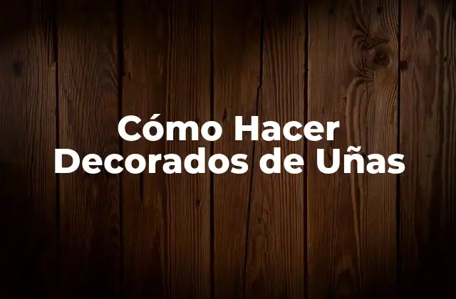 Cómo Hacer Decorados de Uñas