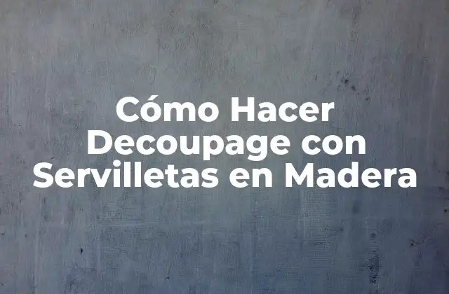 ¿Qué es el Decoupage con Servilletas en Madera?