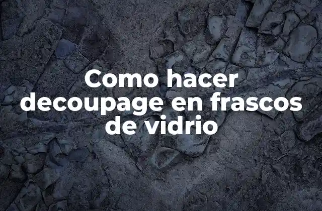 Como Hacer Decoupage en Frascos de Vidrio