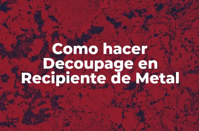 Como Hacer Decoupage en Recipiente de Metal