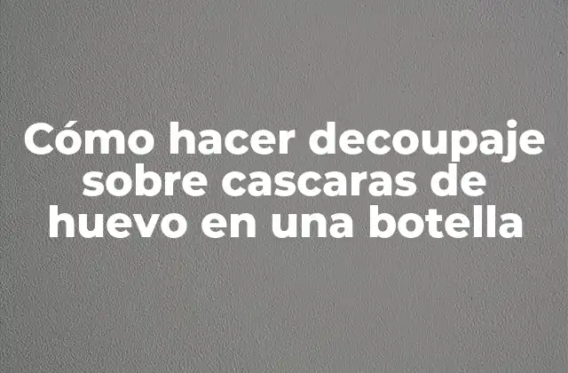 Cómo Hacer Decoupaje sobre Cascaras de Huevo en una Botella