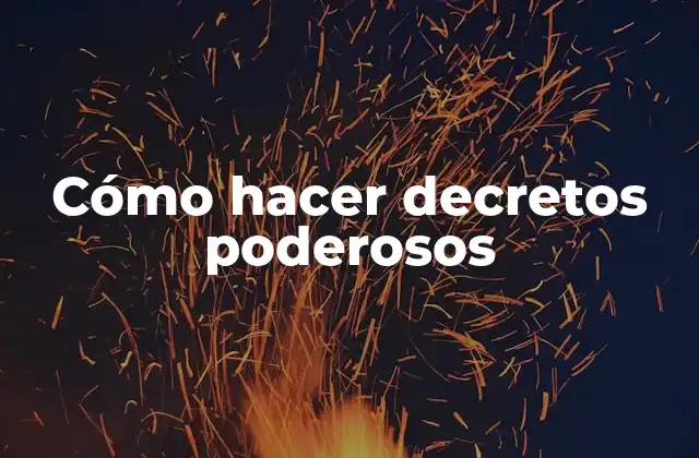 Cómo hacer decretos poderosos