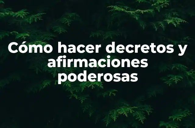 Cómo Hacer Decretos y Afirmaciones Poderosas