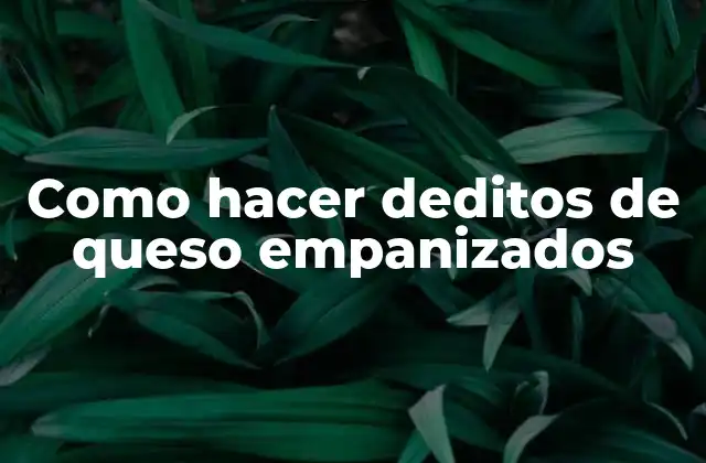 Como Hacer Deditos de Queso Empanizados 2 Que son deditos de queso empanizados y para que sirven