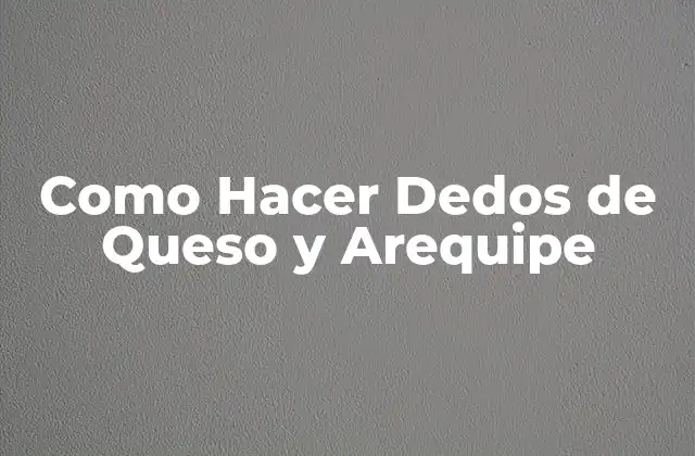 Como Hacer Dedos de Queso y Arequipe