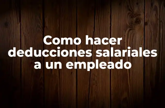 Como Hacer Deducciones Salariales a un Empleado 2 ¿Qué son las deducciones salariales y para qué sirven?