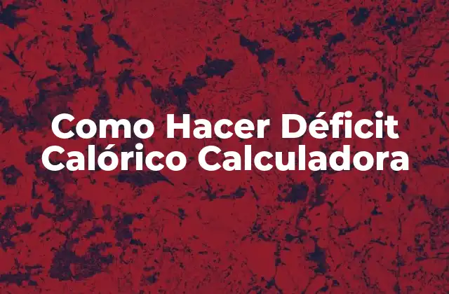 Como Hacer Déficit Calórico Calculadora
