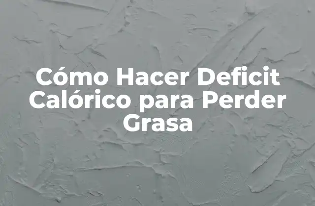 Cómo Hacer Deficit Calórico para Perder Grasa 2 Cómo Hacer Deficit Calórico para Perder Grasa