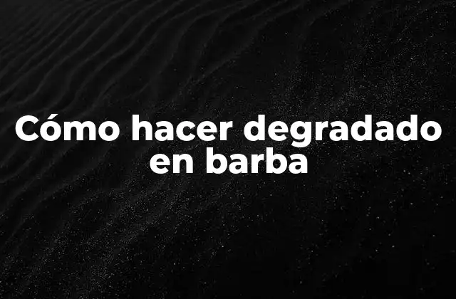 Cómo Hacer Degradado en Barba