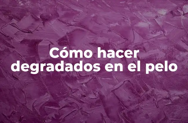 Cómo Hacer Degradados en el Pelo