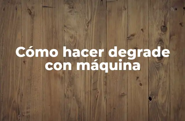 Cómo Hacer Degrade con Máquina 2 Cómo hacer degrade con máquina