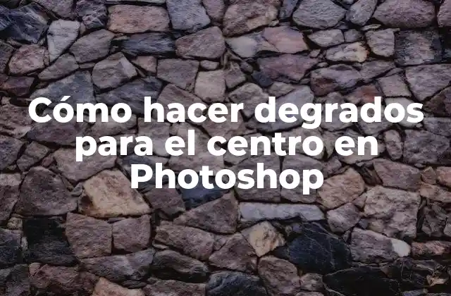 Cómo Hacer Degrados para el Centro en Photoshop