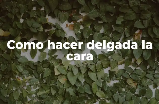 Como Hacer Delgada la Cara