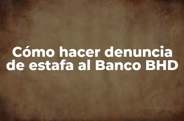 Cómo Hacer Denuncia de Estafa Al Banco Bhd 2 ¿Qué es una denuncia de estafa al Banco BHD?