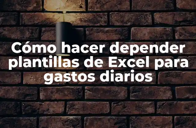 Cómo Hacer Depender Plantillas de Excel para Gastos Diarios