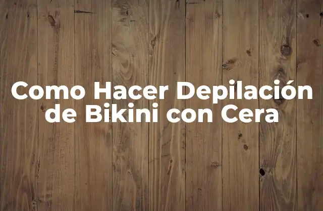Como Hacer Depilación de Bikini con Cera