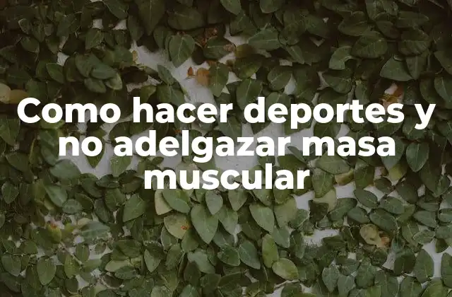 Como Hacer Deportes y No Adelgazar Masa Muscular