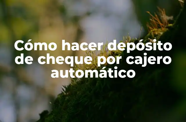 Cómo hacer depósito de cheque por cajero automático