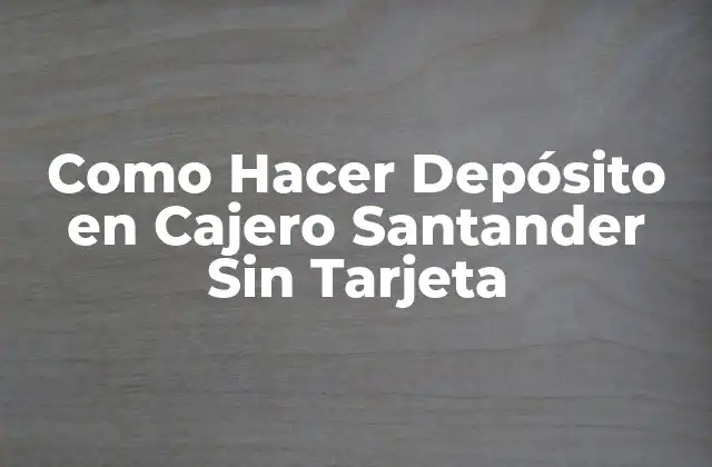 Como Hacer Depósito en Cajero Santander sin Tarjeta